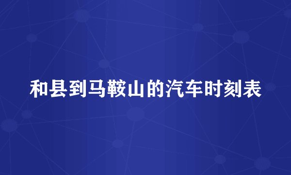 和县到马鞍山的汽车时刻表