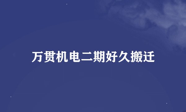 万贯机电二期好久搬迁