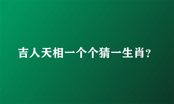 吉人天相一个个猜一生肖？