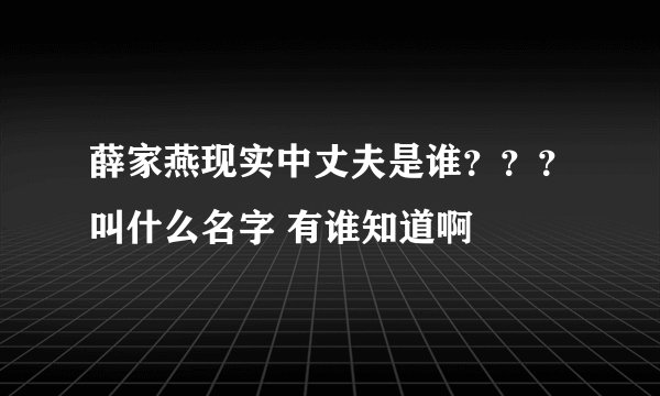 薛家燕现实中丈夫是谁？？？叫什么名字 有谁知道啊