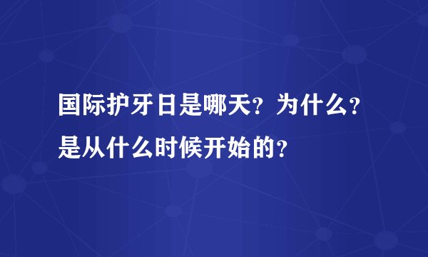 国际护牙日是哪天？为什么？是从什么时候开始的？