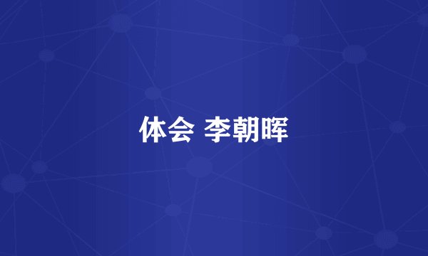 体会 李朝晖