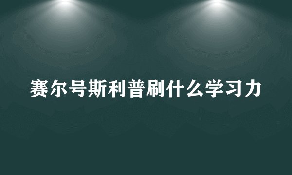 赛尔号斯利普刷什么学习力