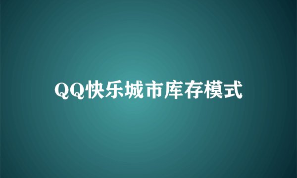 QQ快乐城市库存模式