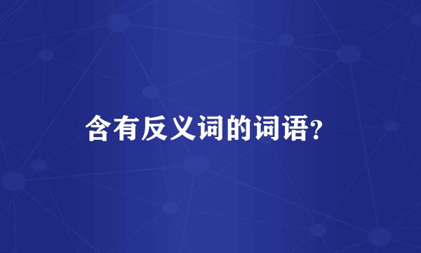 含有反义词的词语？