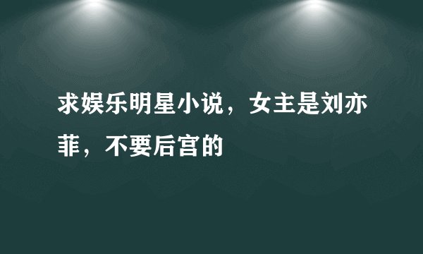 求娱乐明星小说，女主是刘亦菲，不要后宫的