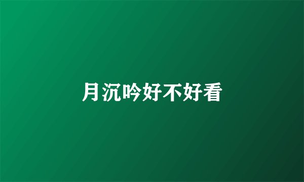 月沉吟好不好看