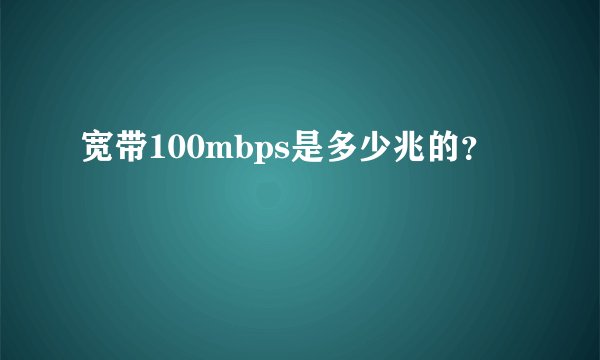 宽带100mbps是多少兆的？