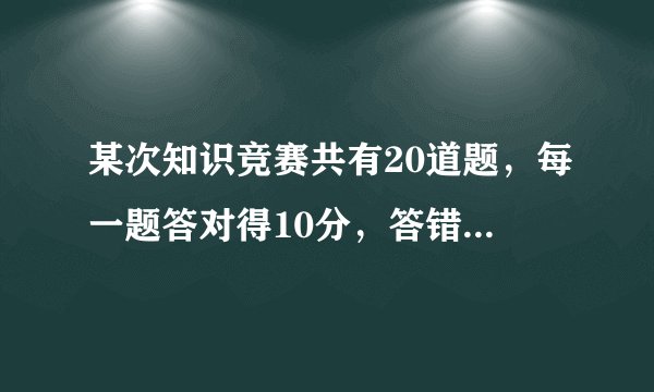 某次知识竞赛共有20道题，每一题答对得10分，答错或不答都扣5分，小明得分要超过90分，他至少要答