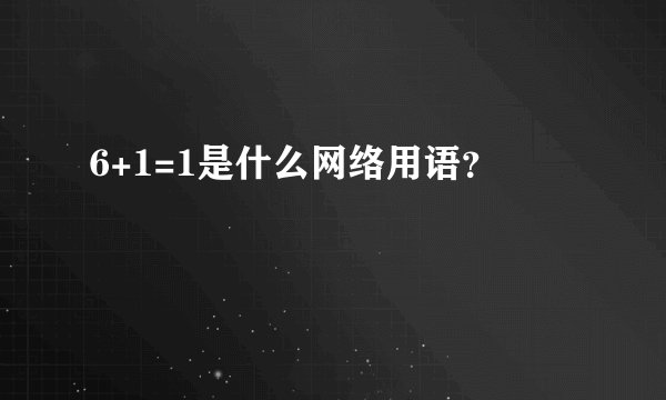 6+1=1是什么网络用语？