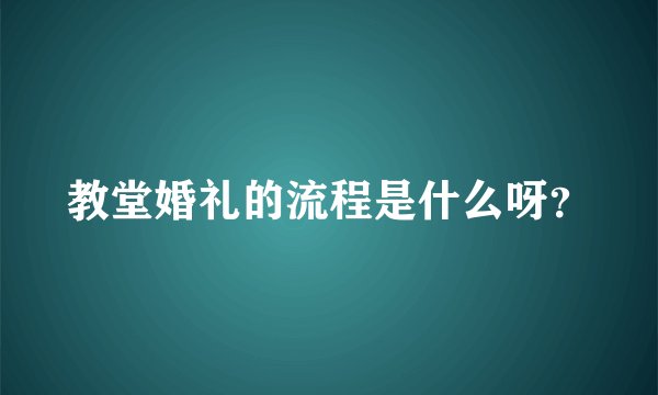教堂婚礼的流程是什么呀？
