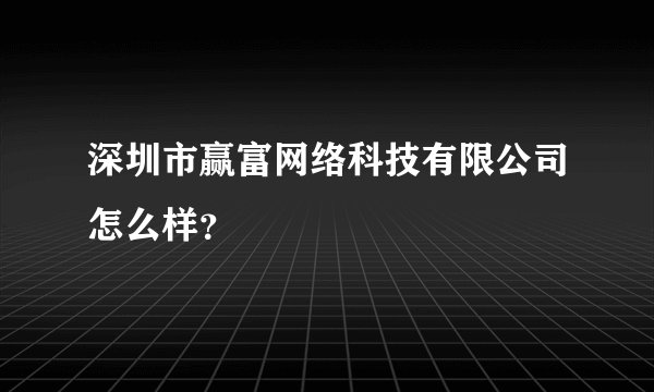 深圳市赢富网络科技有限公司怎么样？