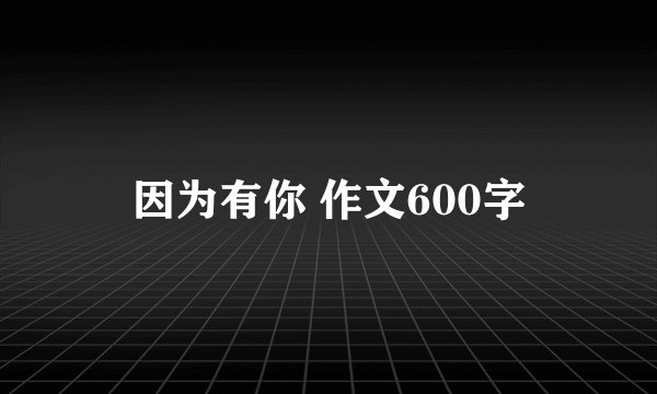 因为有你 作文600字