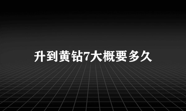 升到黄钻7大概要多久