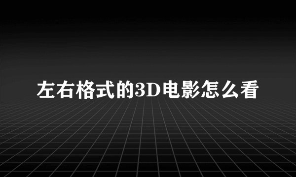 左右格式的3D电影怎么看