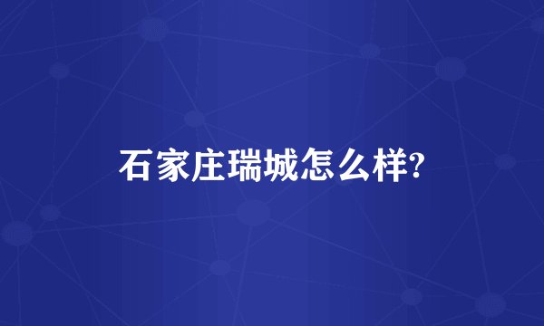 石家庄瑞城怎么样?