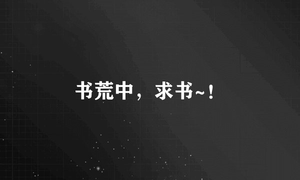 书荒中，求书~！