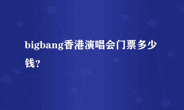 bigbang香港演唱会门票多少钱？