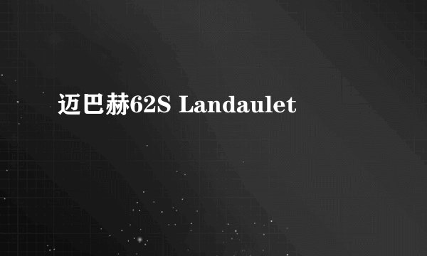 迈巴赫62S Landaulet