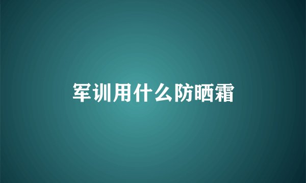 军训用什么防晒霜