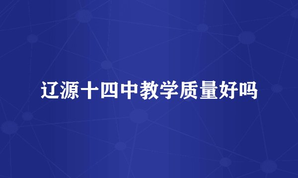 辽源十四中教学质量好吗
