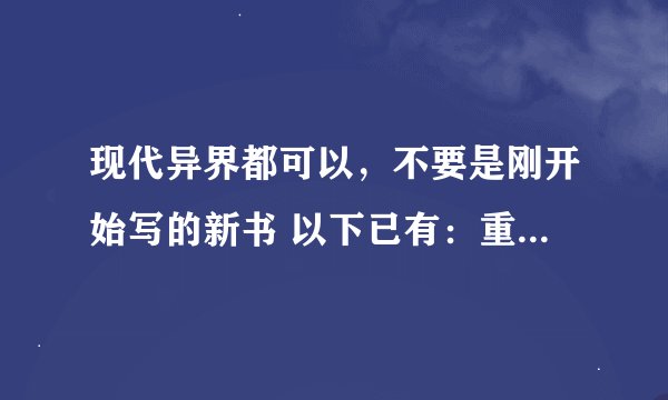 现代异界都可以，不要是刚开始写的新书 以下已有：重生成妖，步步生妖，万妖之祖，截教小妖，与天地同寿