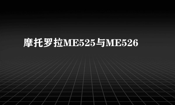 摩托罗拉ME525与ME526