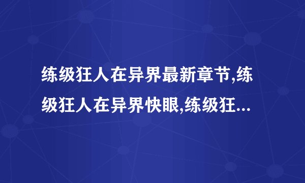 练级狂人在异界最新章节,练级狂人在异界快眼,练级狂人在异界起点,练级狂人在异界txt