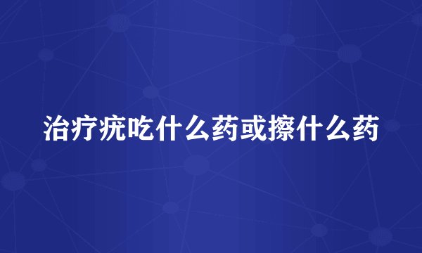 治疗疣吃什么药或擦什么药