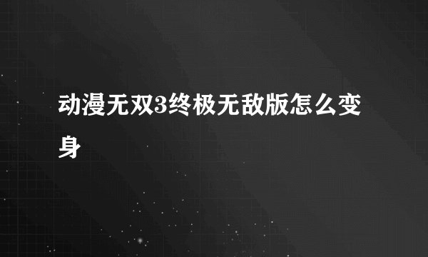 动漫无双3终极无敌版怎么变身