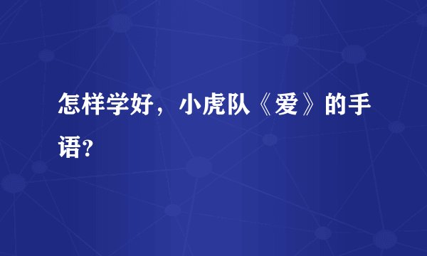 怎样学好，小虎队《爱》的手语？
