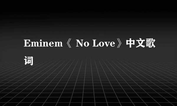 Eminem《 No Love》中文歌词
