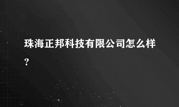 珠海正邦科技有限公司怎么样？