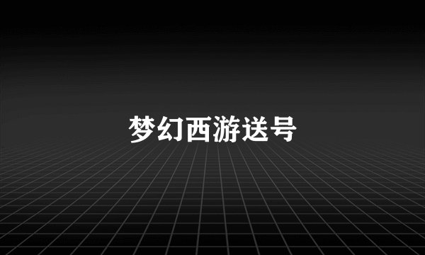 梦幻西游送号