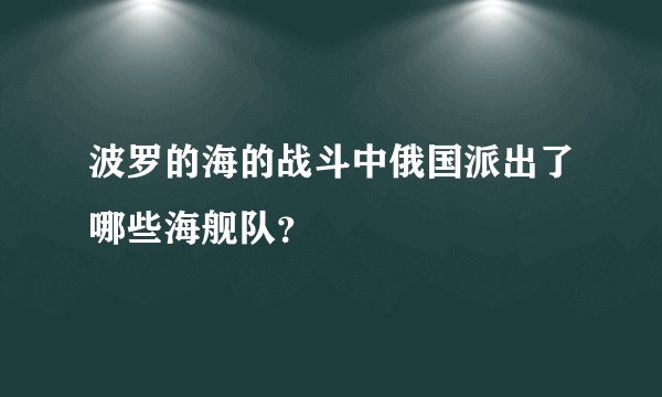 波罗的海的战斗中俄国派出了哪些海舰队？