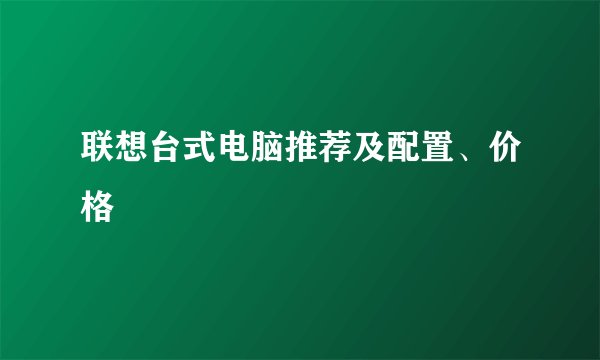 联想台式电脑推荐及配置、价格