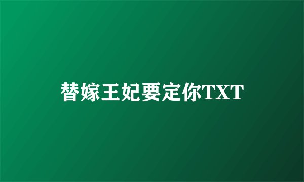 替嫁王妃要定你TXT