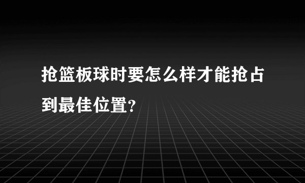 抢篮板球时要怎么样才能抢占到最佳位置？