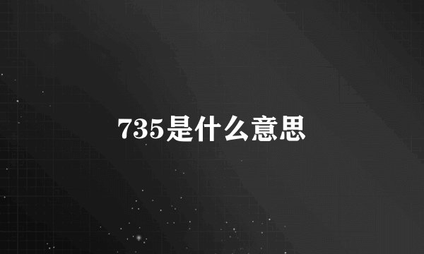 735是什么意思