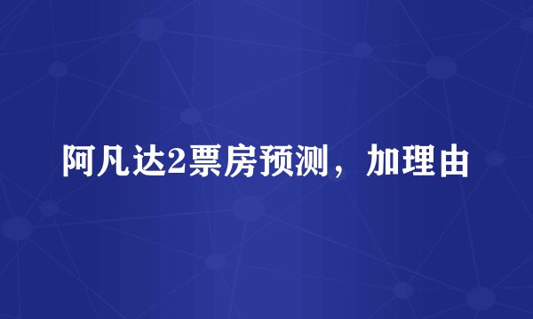 阿凡达2票房预测，加理由