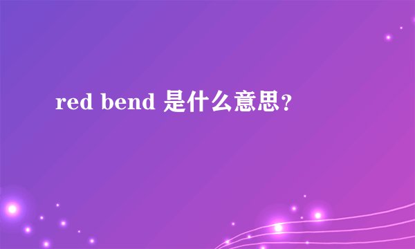 red bend 是什么意思？