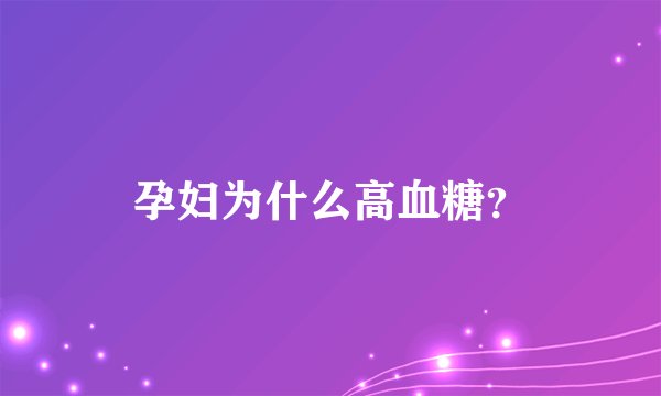 孕妇为什么高血糖？