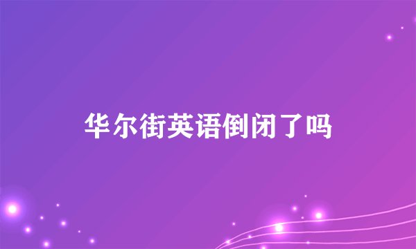 华尔街英语倒闭了吗