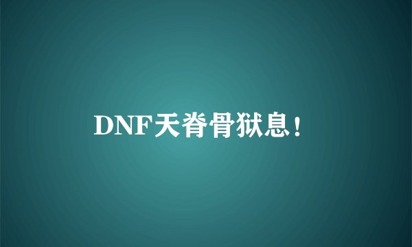 DNF天脊骨狱息!