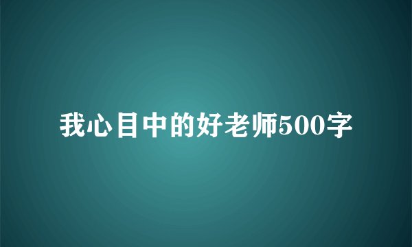 我心目中的好老师500字