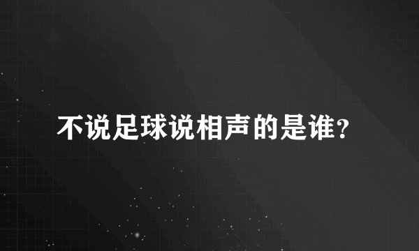 不说足球说相声的是谁？