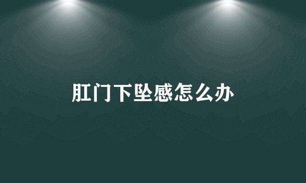 肛门下坠感怎么办