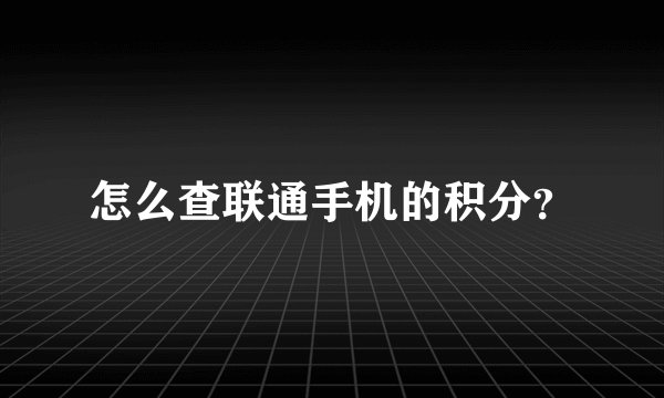 怎么查联通手机的积分？