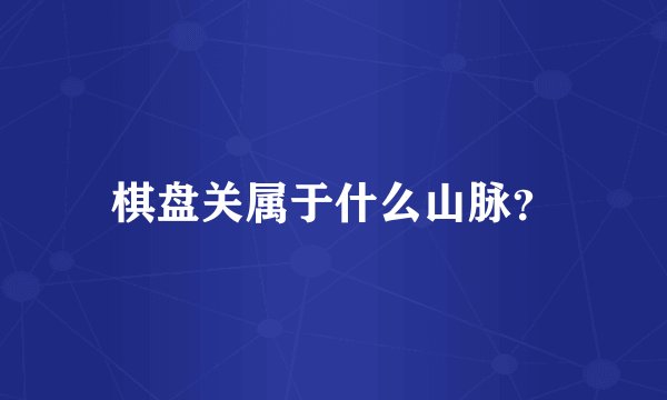 棋盘关属于什么山脉？