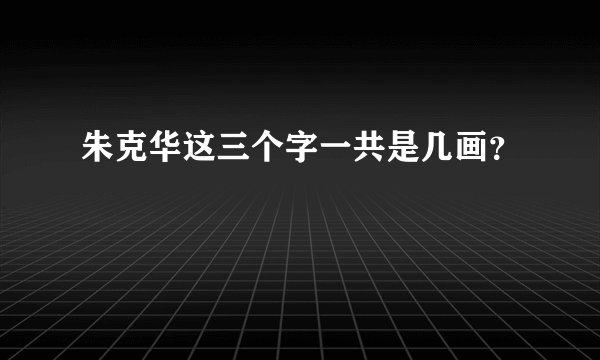 朱克华这三个字一共是几画？